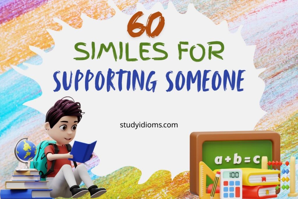 similes for supporting someone